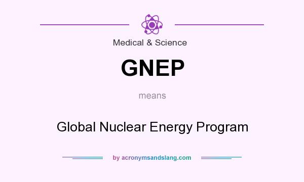 What does GNEP mean? It stands for Global Nuclear Energy Program
