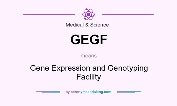 What does GEGF mean? It stands for Gene Expression and Genotyping Facility
