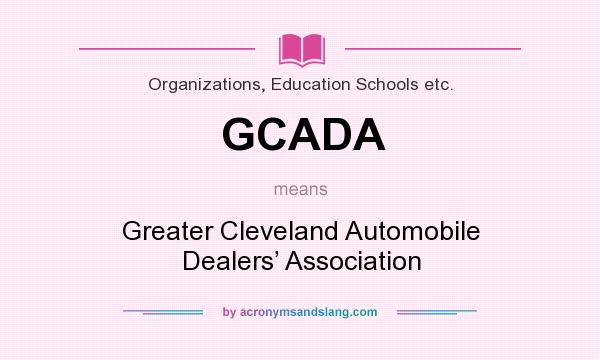 What does GCADA mean? It stands for Greater Cleveland Automobile Dealers’ Association