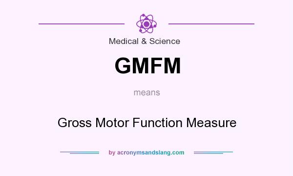 What does GMFM mean? It stands for Gross Motor Function Measure