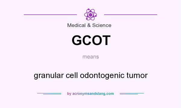 What does GCOT mean? It stands for granular cell odontogenic tumor