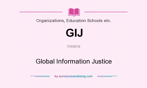 What does GIJ mean? It stands for Global Information Justice