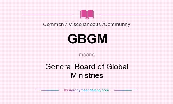 What does GBGM mean? It stands for General Board of Global Ministries