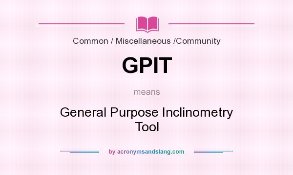 What does GPIT mean? It stands for General Purpose Inclinometry Tool