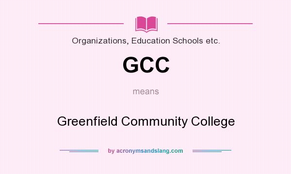 What does GCC mean? It stands for Greenfield Community College