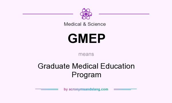 What does GMEP mean? It stands for Graduate Medical Education Program