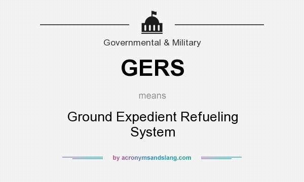 What does GERS mean? It stands for Ground Expedient Refueling System