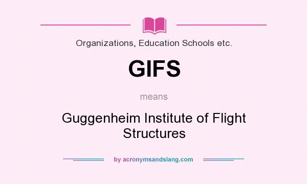 What does GIFS mean? It stands for Guggenheim Institute of Flight Structures