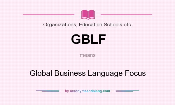 What does GBLF mean? It stands for Global Business Language Focus