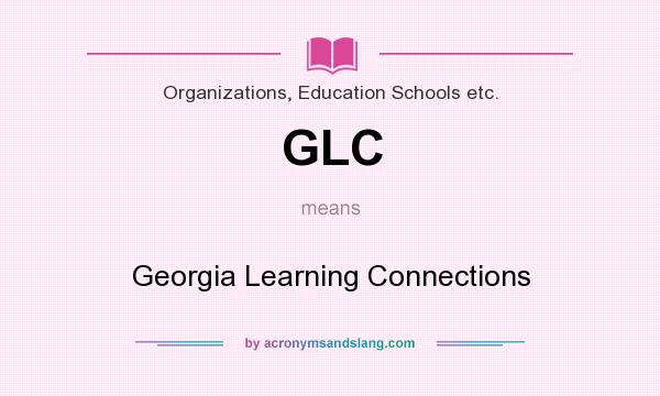 What does GLC mean? It stands for Georgia Learning Connections