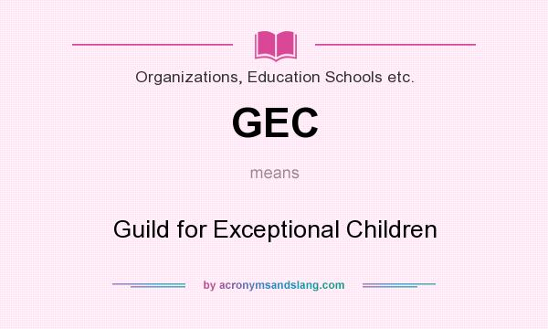 What does GEC mean? It stands for Guild for Exceptional Children