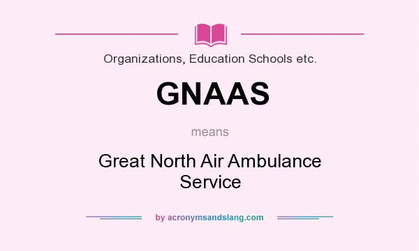 What does GNAAS mean? It stands for Great North Air Ambulance Service