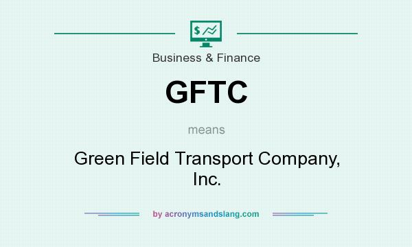 What does GFTC mean? It stands for Green Field Transport Company, Inc.
