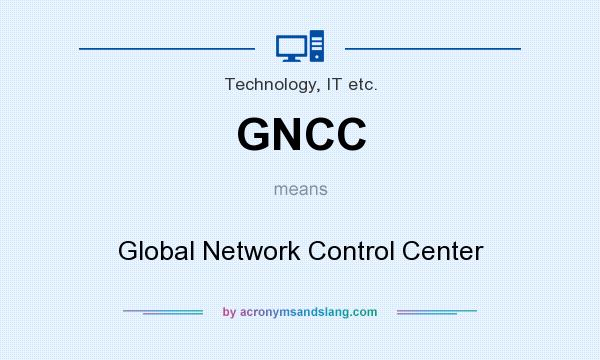 What does GNCC mean? It stands for Global Network Control Center