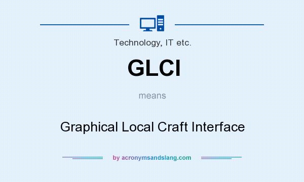 What does GLCI mean? It stands for Graphical Local Craft Interface
