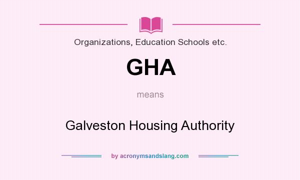 What does GHA mean? It stands for Galveston Housing Authority