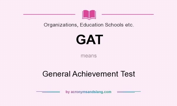 What does GAT mean? It stands for General Achievement Test