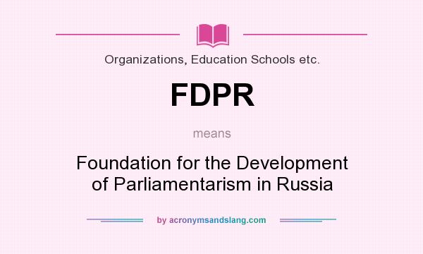 What does FDPR mean? It stands for Foundation for the Development of Parliamentarism in Russia