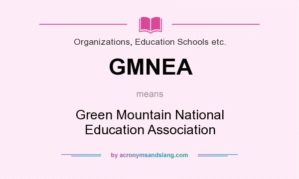 What does GMNEA mean? It stands for Green Mountain National Education Association