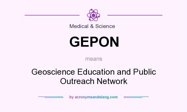 What does GEPON mean? It stands for Geoscience Education and Public Outreach Network