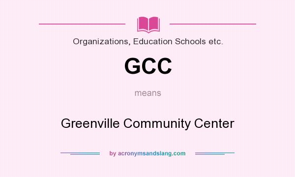 What does GCC mean? It stands for Greenville Community Center