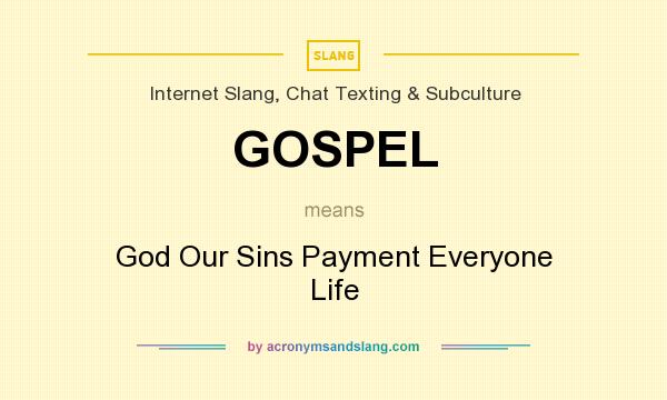 What does GOSPEL mean? It stands for God Our Sins Payment Everyone Life