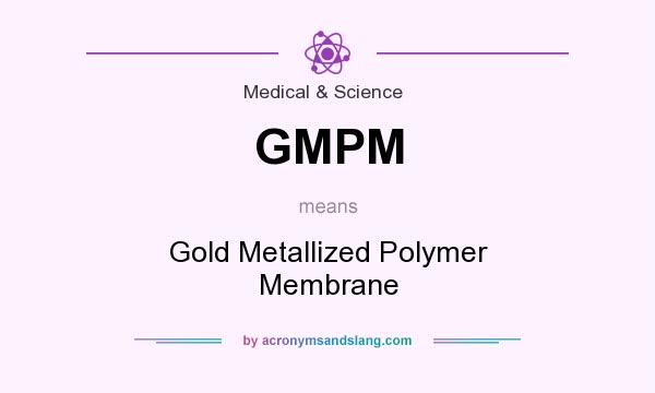 What does GMPM mean? It stands for Gold Metallized Polymer Membrane