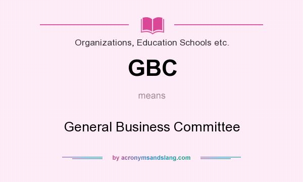 What does GBC mean? It stands for General Business Committee