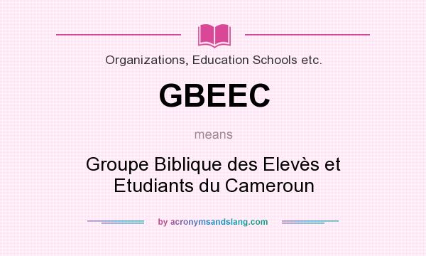 What does GBEEC mean? It stands for Groupe Biblique des Elevès et Etudiants du Cameroun