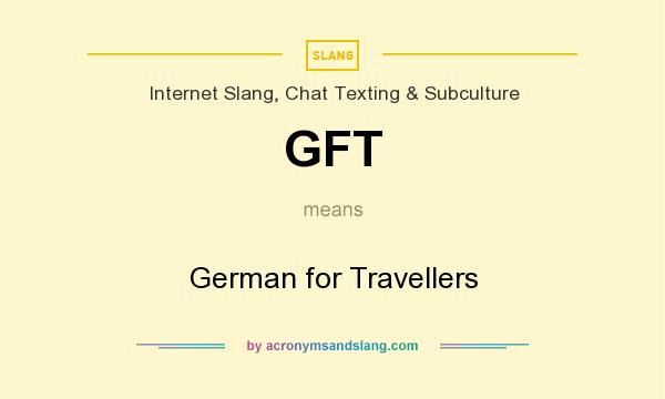 What does GFT mean? It stands for German for Travellers