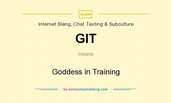 What does GIT mean? It stands for Goddess in Training