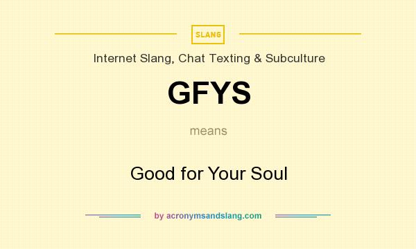 What does GFYS mean? It stands for Good for Your Soul
