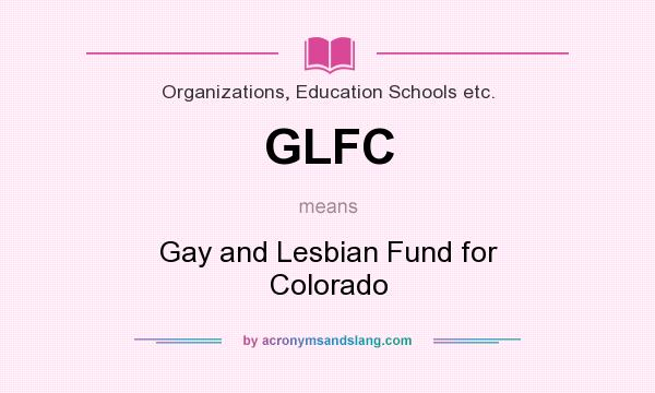 What does GLFC mean? It stands for Gay and Lesbian Fund for Colorado