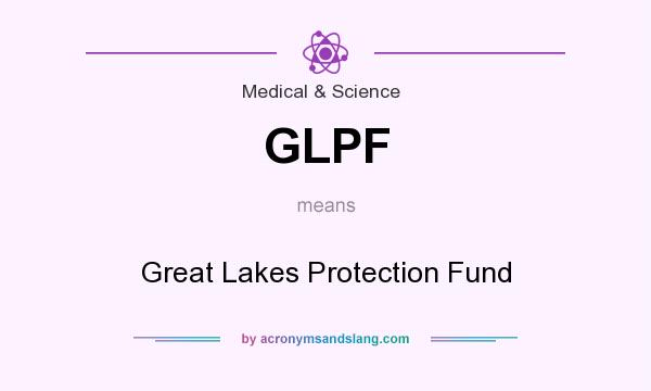 What does GLPF mean? It stands for Great Lakes Protection Fund