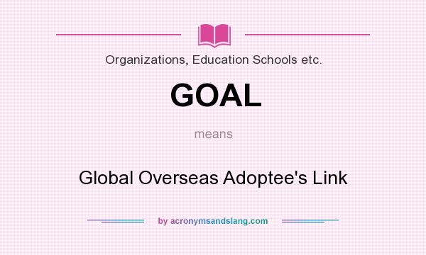 What does GOAL mean? It stands for Global Overseas Adoptee`s Link