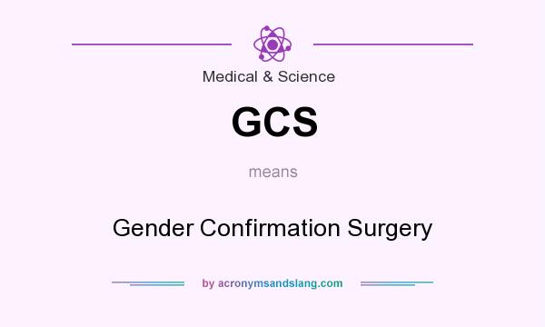 What does GCS mean? It stands for Gender Confirmation Surgery