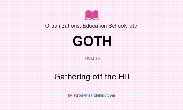 What does GOTH mean? It stands for Gathering off the Hill
