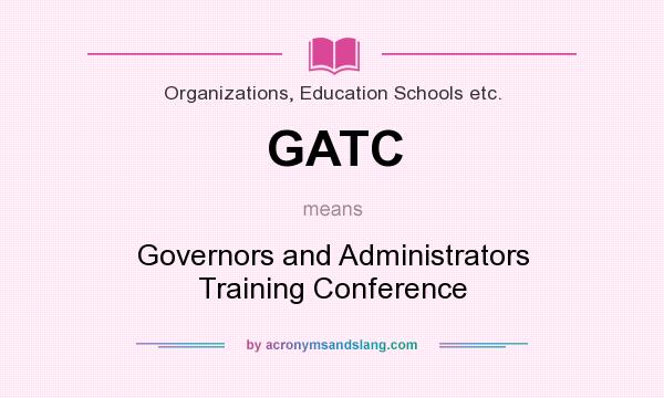 What does GATC mean? It stands for Governors and Administrators Training Conference