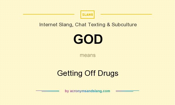 What does GOD mean? It stands for Getting Off Drugs