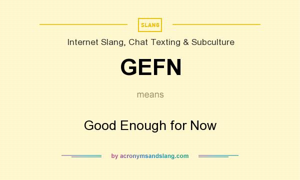 What does GEFN mean? It stands for Good Enough for Now
