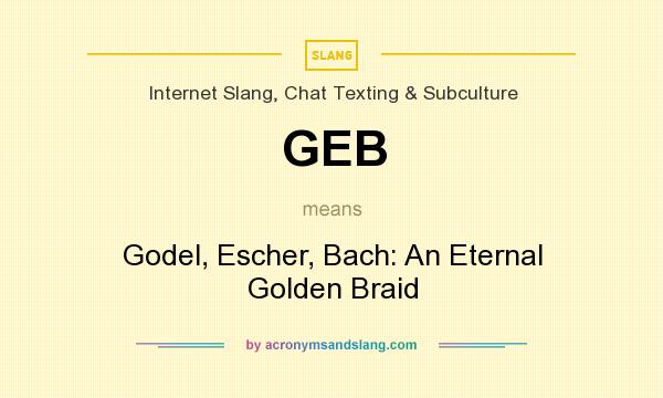 What does GEB mean? It stands for Godel, Escher, Bach: An Eternal Golden Braid