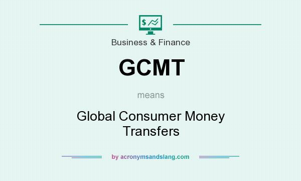 What does GCMT mean? It stands for Global Consumer Money Transfers