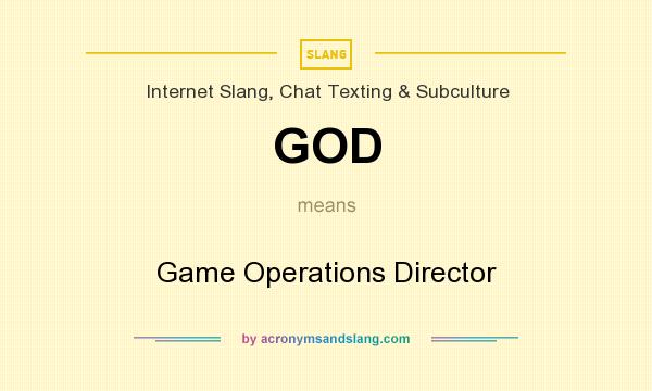 What does GOD mean? It stands for Game Operations Director