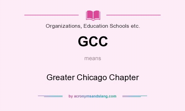 What does GCC mean? It stands for Greater Chicago Chapter