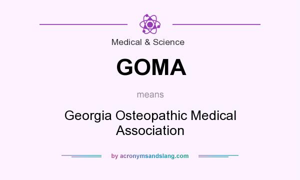 What does GOMA mean? It stands for Georgia Osteopathic Medical Association