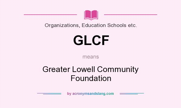 What does GLCF mean? It stands for Greater Lowell Community Foundation