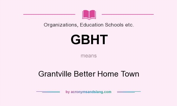 What does GBHT mean? It stands for Grantville Better Home Town