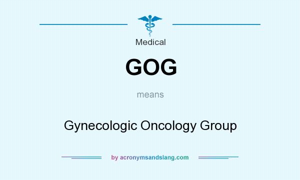 What does GOG mean? It stands for Gynecologic Oncology Group