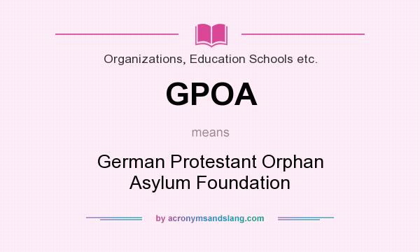 What does GPOA mean? It stands for German Protestant Orphan Asylum Foundation