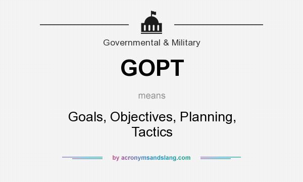 What does GOPT mean? It stands for Goals, Objectives, Planning, Tactics